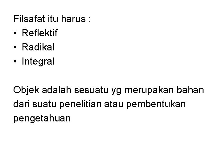 Filsafat itu harus : • Reflektif • Radikal • Integral Objek adalah sesuatu yg