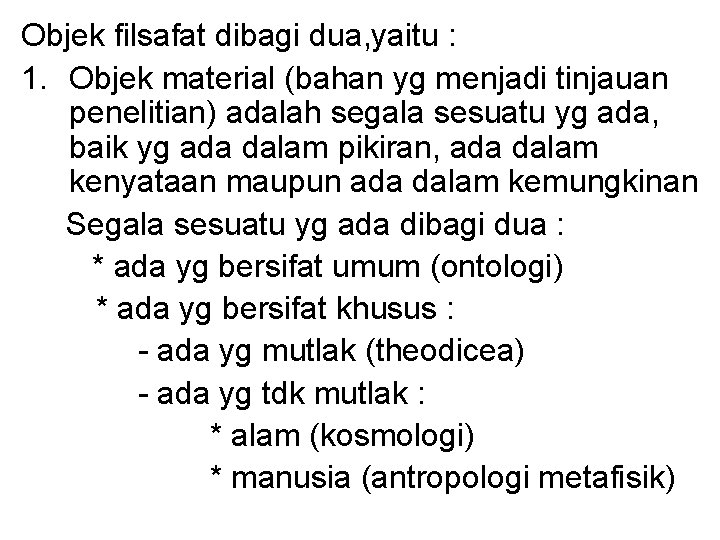 Objek filsafat dibagi dua, yaitu : 1. Objek material (bahan yg menjadi tinjauan penelitian)