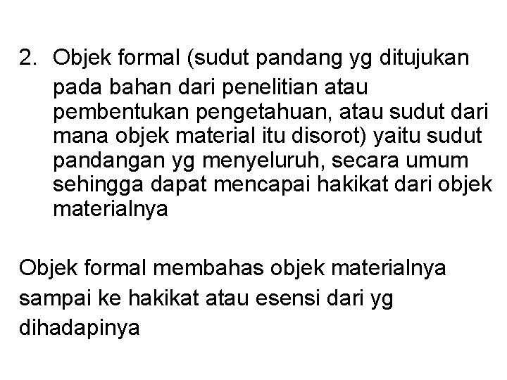 2. Objek formal (sudut pandang yg ditujukan pada bahan dari penelitian atau pembentukan pengetahuan,