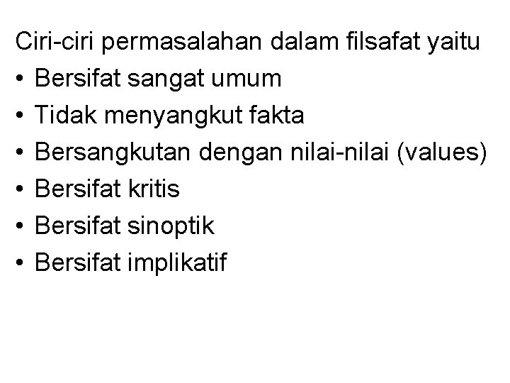 Ciri-ciri permasalahan dalam filsafat yaitu • Bersifat sangat umum • Tidak menyangkut fakta •