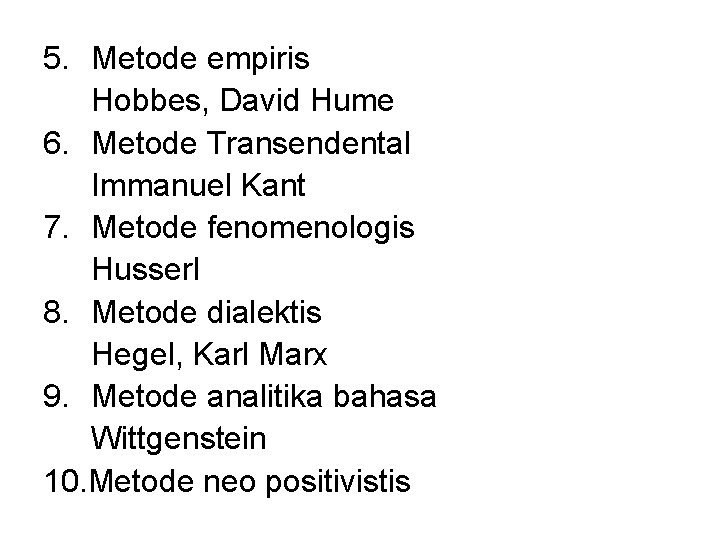 5. Metode empiris Hobbes, David Hume 6. Metode Transendental Immanuel Kant 7. Metode fenomenologis