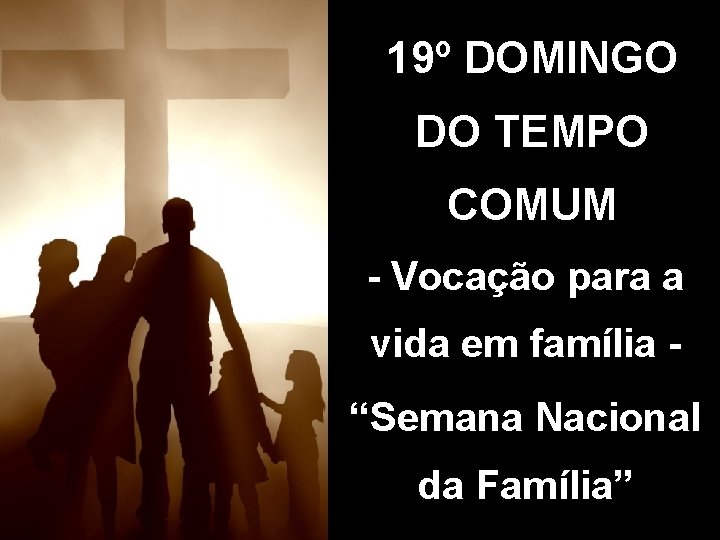 19º DOMINGO DO TEMPO COMUM - Vocação para a vida em família “Semana Nacional