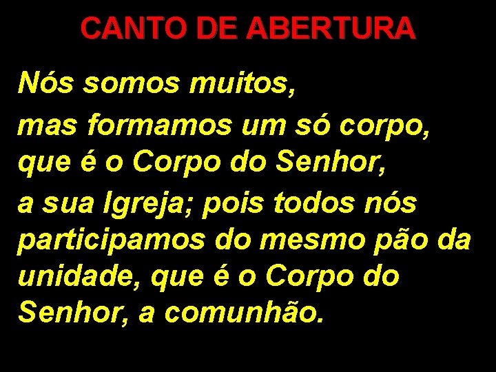 CANTO DE ABERTURA Nós somos muitos, mas formamos um só corpo, que é o