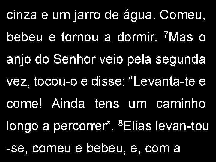 cinza e um jarro de água. Comeu, bebeu e tornou a dormir. 7 Mas