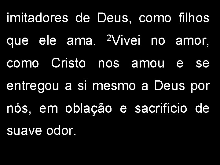 imitadores de Deus, como filhos que ele ama. 2 Vivei no amor, como Cristo