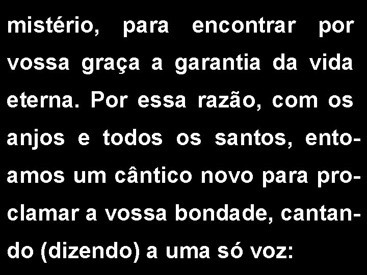 mistério, para encontrar por vossa graça a garantia da vida eterna. Por essa razão,