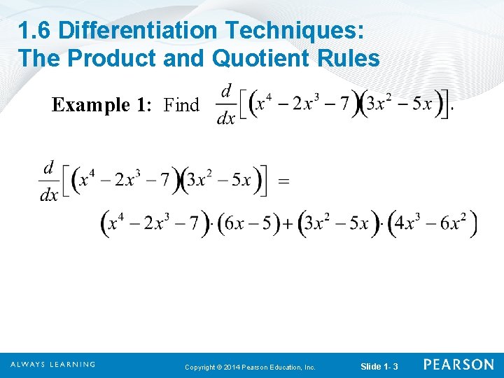 1. 6 Differentiation Techniques: The Product and Quotient Rules Example 1: Find Copyright ©