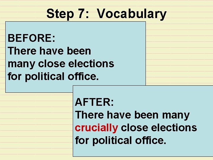 Step 7: Vocabulary BEFORE: There have been many close elections for political office. AFTER:
