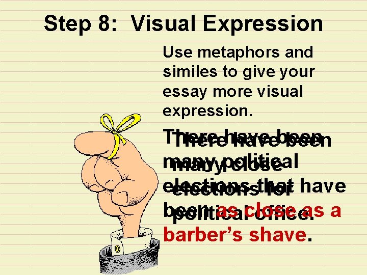 Step 8: Visual Expression Use metaphors and similes to give your essay more visual