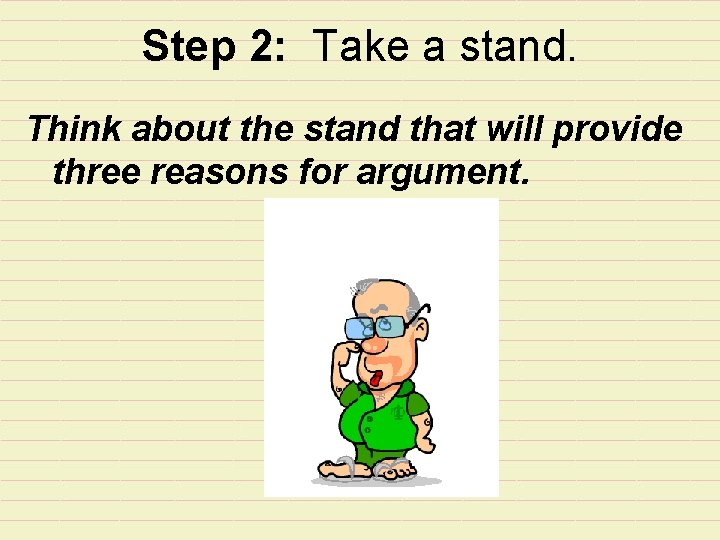 Step 2: Take a stand. Think about the stand that will provide three reasons