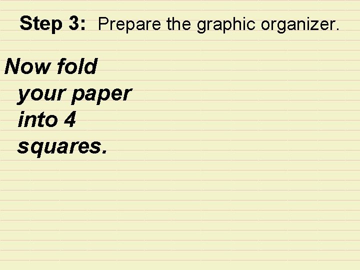 Step 3: Prepare the graphic organizer. Now fold your paper into 4 squares. 