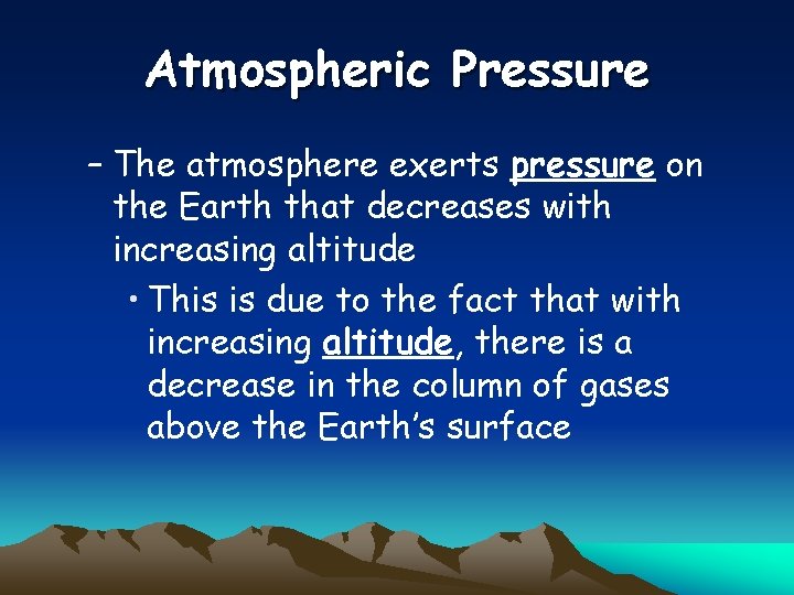 Atmospheric Pressure – The atmosphere exerts pressure on the Earth that decreases with increasing