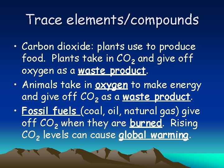 Trace elements/compounds • Carbon dioxide: plants use to produce food. Plants take in CO