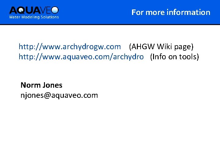 For more information http: //www. archydrogw. com (AHGW Wiki page) http: //www. aquaveo. com/archydro