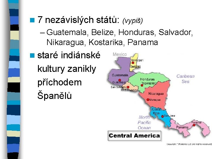 n 7 nezávislých států: (vypiš) – Guatemala, Belize, Honduras, Salvador, Nikaragua, Kostarika, Panama n
