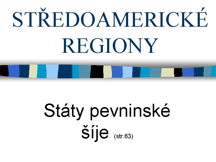 STŘEDOAMERICKÉ REGIONY Státy pevninské šíje (str. 63) 