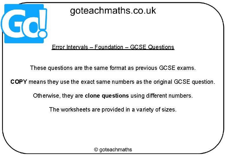 Error Intervals – Foundation – GCSE Questions These questions are the same format as