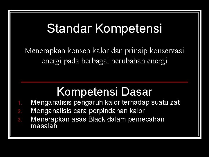 Standar Kompetensi Menerapkan konsep kalor dan prinsip konservasi energi pada berbagai perubahan energi Kompetensi