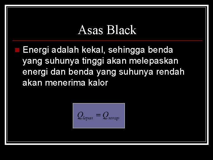 Asas Black n Energi adalah kekal, sehingga benda yang suhunya tinggi akan melepaskan energi