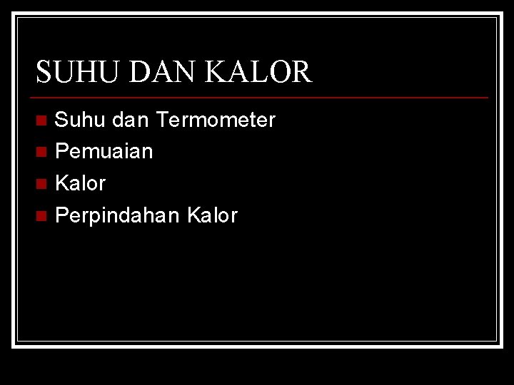 SUHU DAN KALOR Suhu dan Termometer n Pemuaian n Kalor n Perpindahan Kalor n