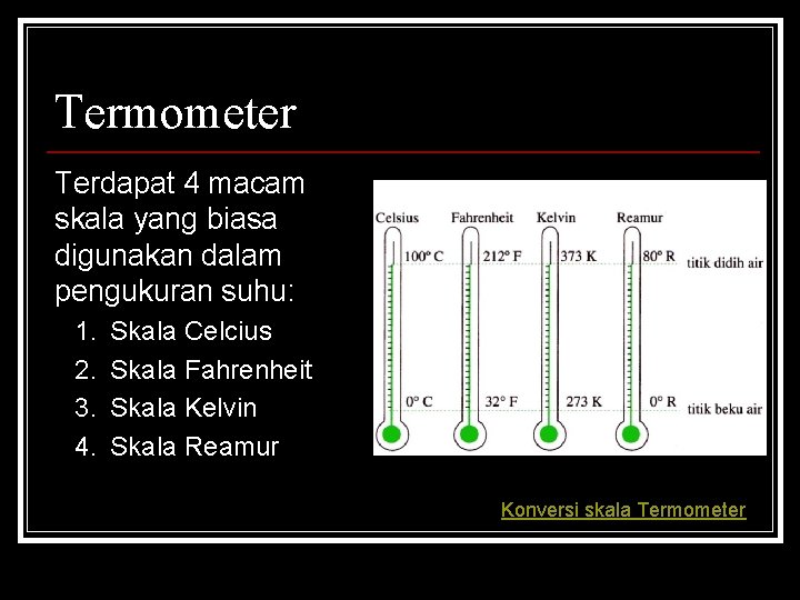 Termometer Terdapat 4 macam skala yang biasa digunakan dalam pengukuran suhu: 1. 2. 3.