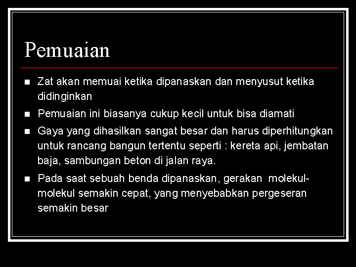 Pemuaian n Zat akan memuai ketika dipanaskan dan menyusut ketika didinginkan n Pemuaian ini