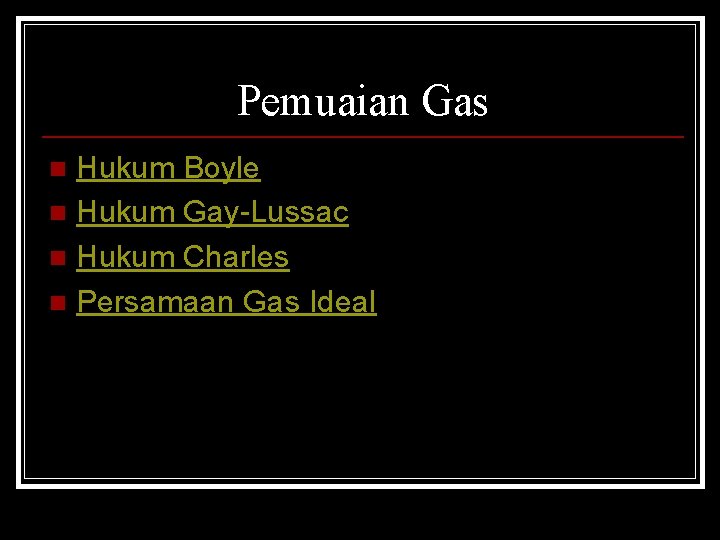 Pemuaian Gas Hukum Boyle n Hukum Gay-Lussac n Hukum Charles n Persamaan Gas Ideal