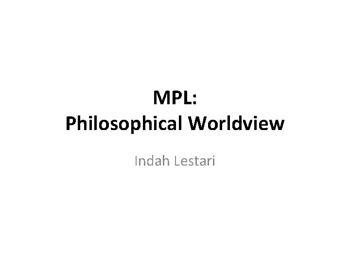 MPL: Philosophical Worldview Indah Lestari 