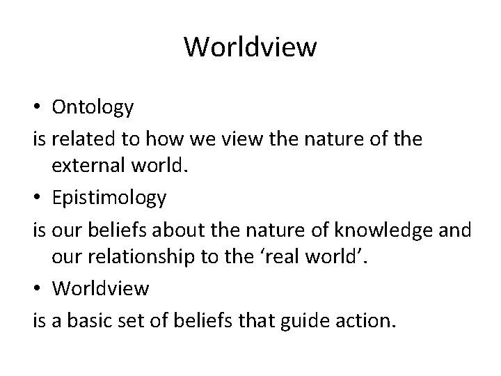 Worldview • Ontology is related to how we view the nature of the external