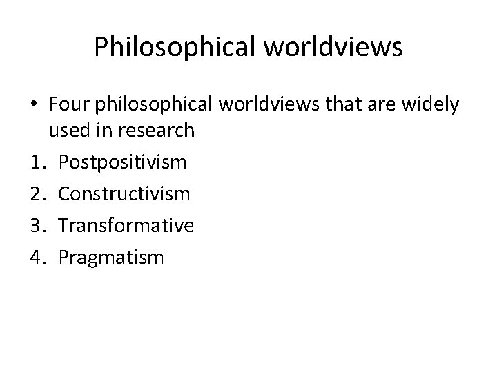 Philosophical worldviews • Four philosophical worldviews that are widely used in research 1. Postpositivism