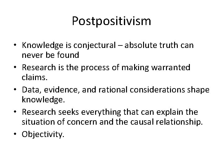Postpositivism • Knowledge is conjectural – absolute truth can never be found • Research