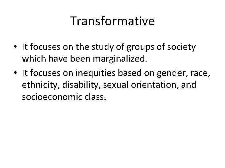 Transformative • It focuses on the study of groups of society which have been