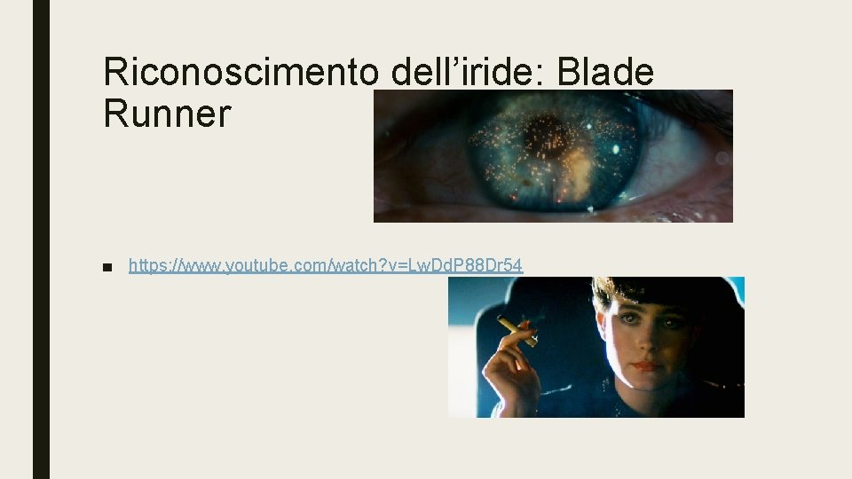 Riconoscimento dell’iride: Blade Runner ■ https: //www. youtube. com/watch? v=Lw. Dd. P 88 Dr