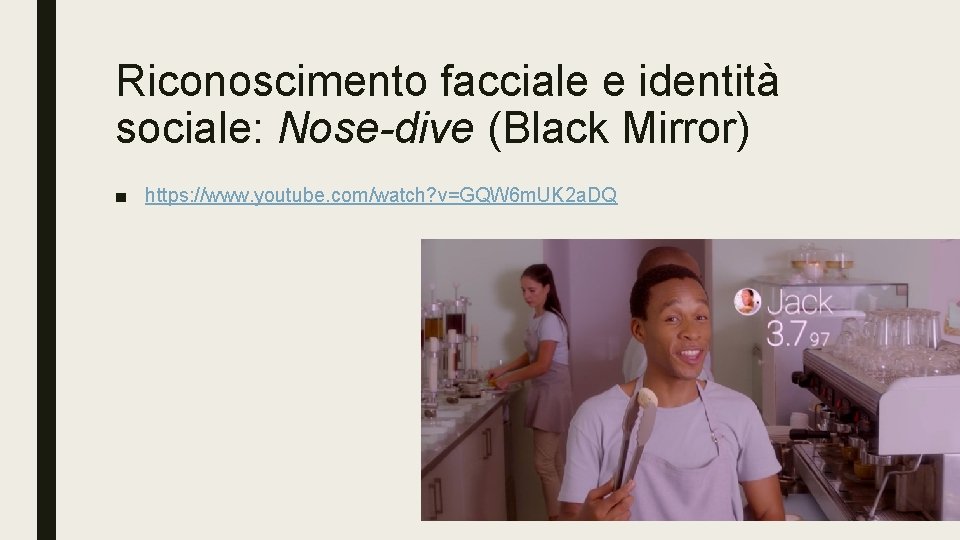 Riconoscimento facciale e identità sociale: Nose-dive (Black Mirror) ■ https: //www. youtube. com/watch? v=GQW