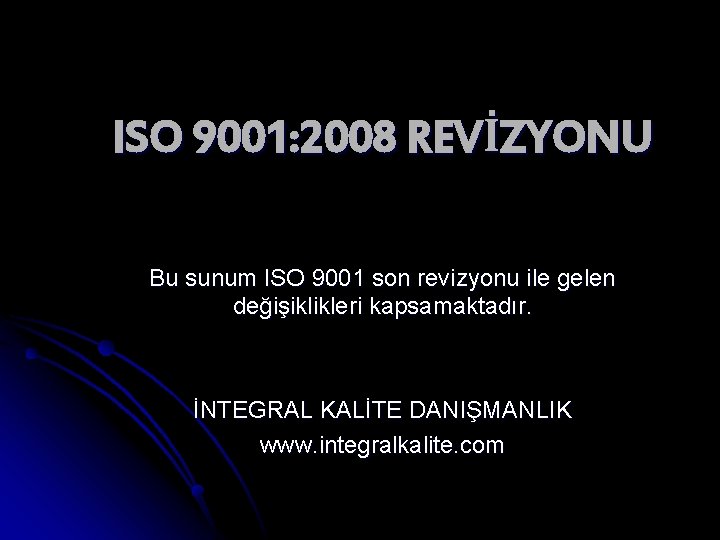 ISO 9001: 2008 REVİZYONU Bu sunum ISO 9001 son revizyonu ile gelen değişiklikleri kapsamaktadır.