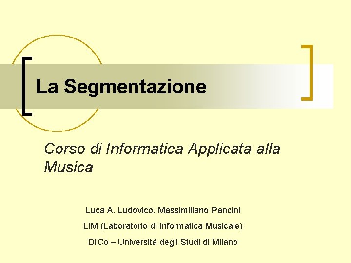 La Segmentazione Corso di Informatica Applicata alla Musica Luca A. Ludovico, Massimiliano Pancini LIM