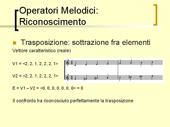 Operatori Melodici: Riconoscimento n Trasposizione: sottrazione fra elementi Vettore caratteristico (reale) V 1 =