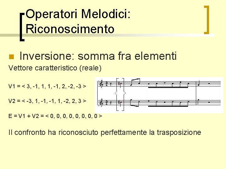 Operatori Melodici: Riconoscimento n Inversione: somma fra elementi Vettore caratteristico (reale) V 1 =