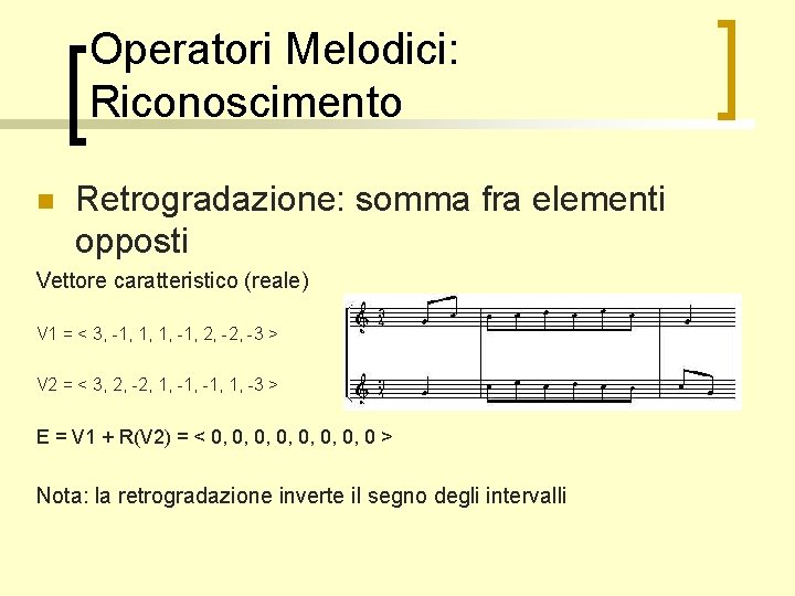 Operatori Melodici: Riconoscimento n Retrogradazione: somma fra elementi opposti Vettore caratteristico (reale) V 1