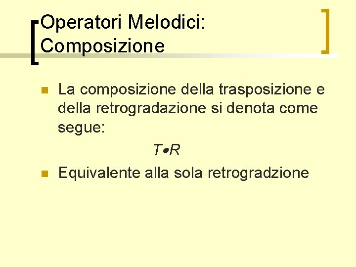 Operatori Melodici: Composizione n n La composizione della trasposizione e della retrogradazione si denota