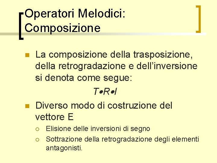 Operatori Melodici: Composizione n n La composizione della trasposizione, della retrogradazione e dell’inversione si