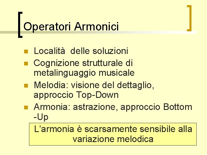 Operatori Armonici n n Località delle soluzioni Cognizione strutturale di metalinguaggio musicale Melodia: visione