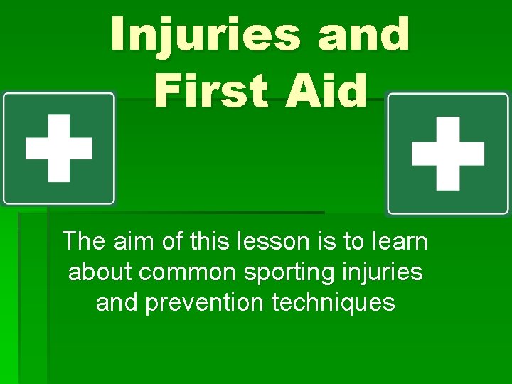 Injuries and First Aid The aim of this lesson is to learn about common Injuries and First Aid The aim of this lesson is to learn about common