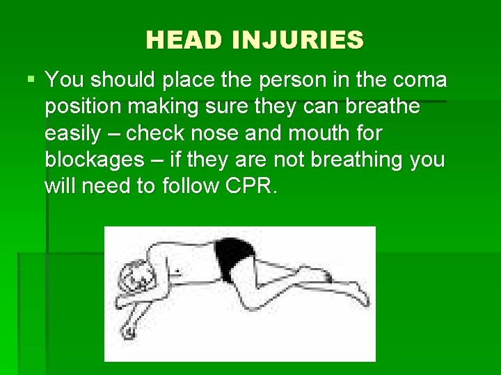 HEAD INJURIES § You should place the person in the coma position making sure HEAD INJURIES § You should place the person in the coma position making sure