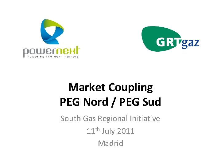 Market Coupling PEG Nord / PEG Sud South Gas Regional Initiative 11 th July