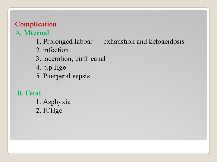 Complication A. Mternal 1. Prolonged laboar --- exhaustion and ketoacidosis 2. infection 3. laceration,