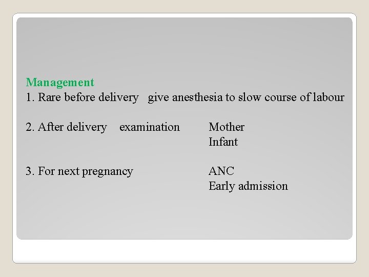 Management 1. Rare before delivery give anesthesia to slow course of labour 2. After