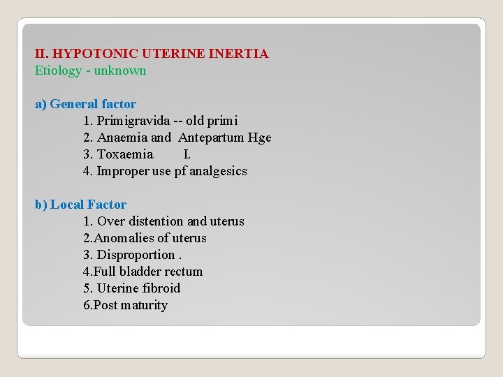 II. HYPOTONIC UTERINE INERTIA Etiology - unknown a) General factor 1. Primigravida -- old
