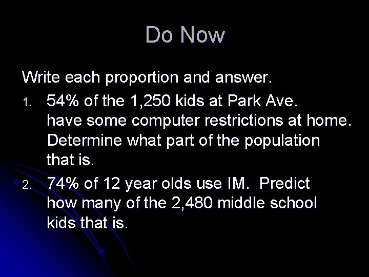 Do Now Write each proportion and answer. 1. 54% of the 1, 250 kids