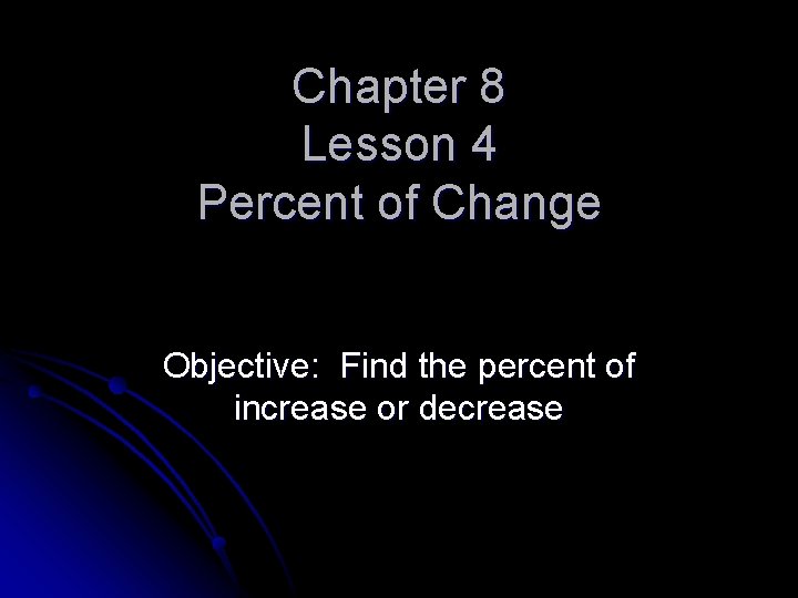 Chapter 8 Lesson 4 Percent of Change Objective: Find the percent of increase or